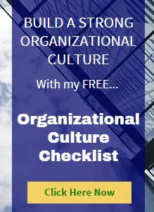 Click Here for my free checklist to guide you on building a strong organizational culture.